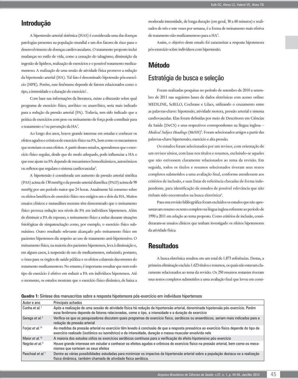 O tratamento proposto inclui mudanças no estilo de vida, como a cessação do tabagismo, diminuição da ingestão de lipídeos, realização de exercícios e o possível tratamento medicamentoso.