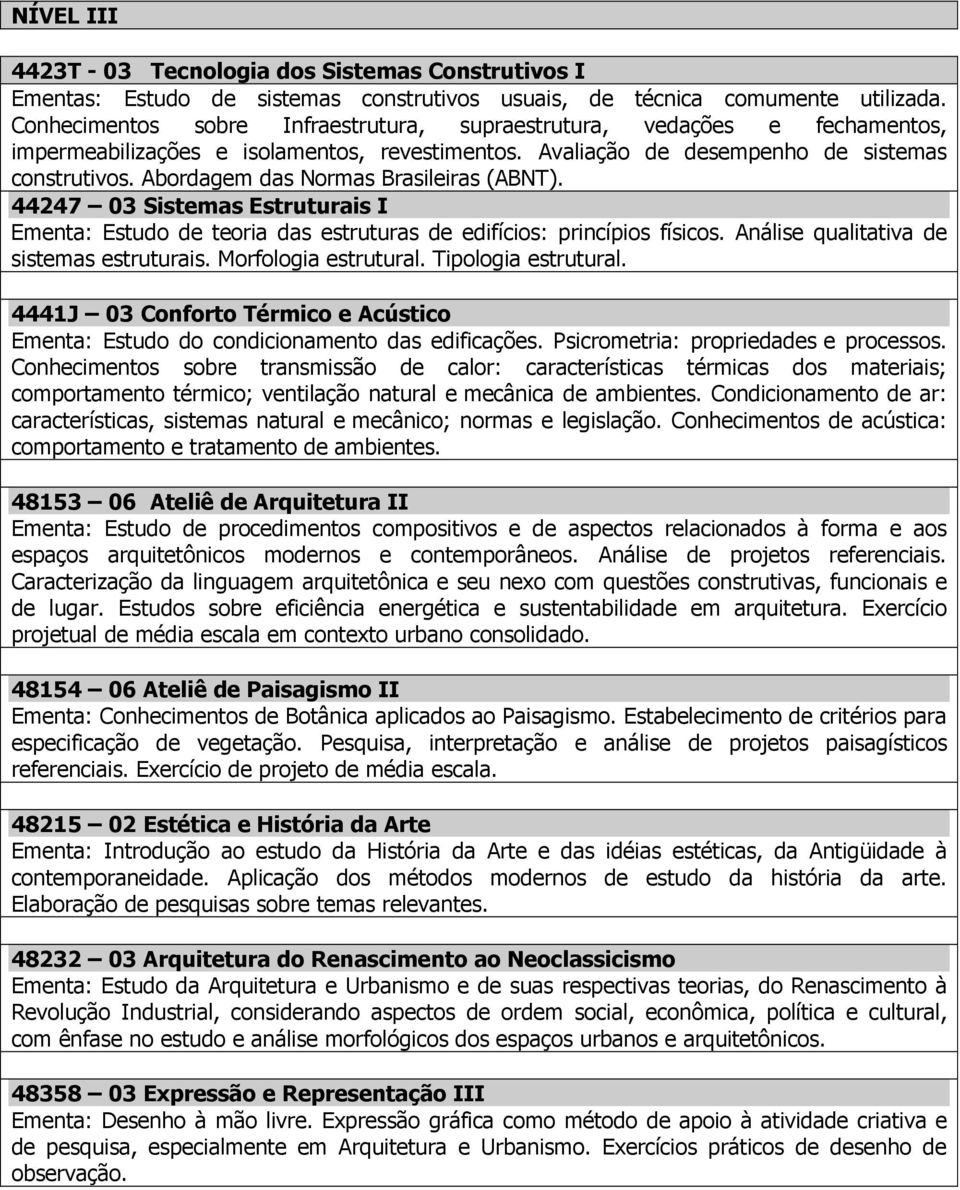 Abordagem das Normas Brasileiras (ABNT). 44247 03 Sistemas Estruturais I Ementa: Estudo de teoria das estruturas de edifícios: princípios físicos. Análise qualitativa de sistemas estruturais.