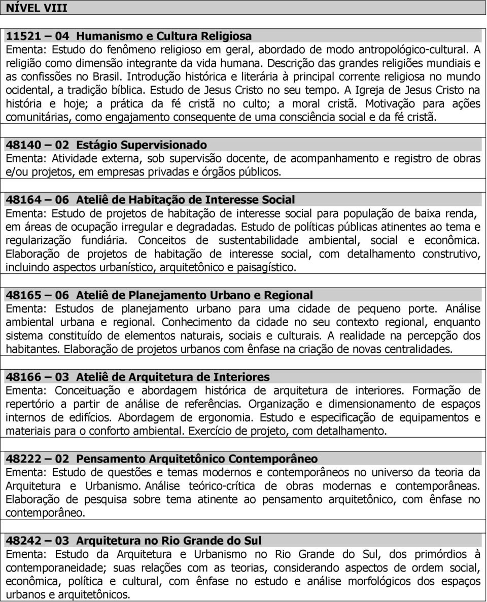 Estudo de Jesus Cristo no seu tempo. A Igreja de Jesus Cristo na história e hoje; a prática da fé cristã no culto; a moral cristã.