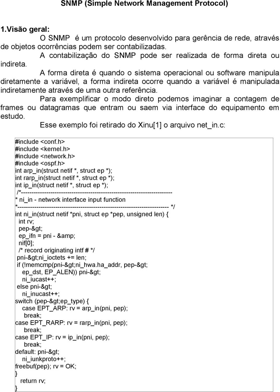 A forma direta é quando o sistema operacional ou software manipula diretamente a variável, a forma indireta ocorre quando a variável é manipulada indiretamente através de uma outra referência.