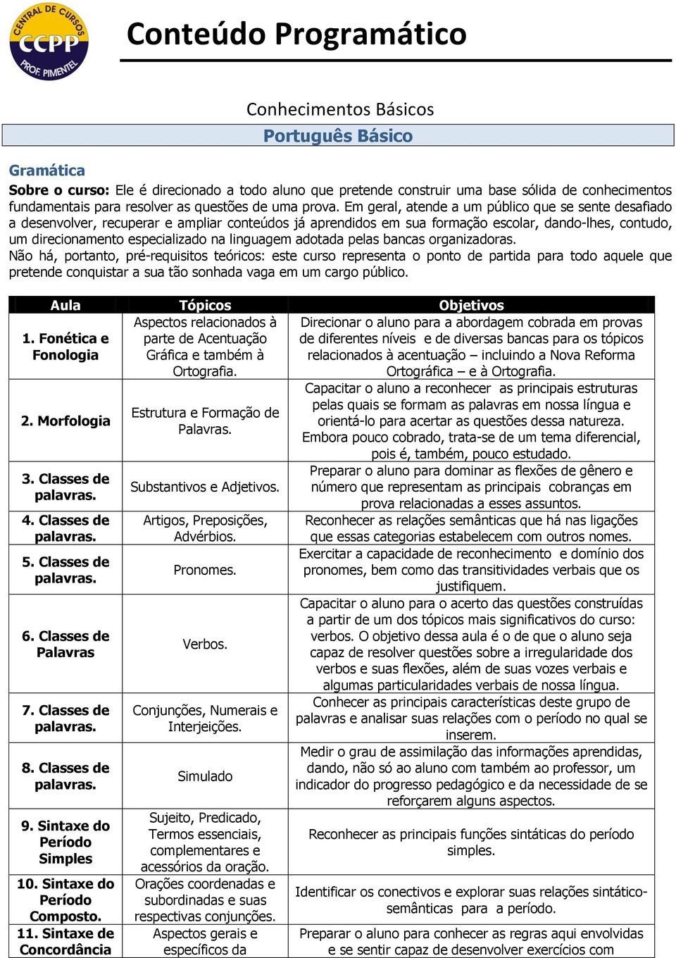 Em geral, atende a um público que se sente desafiado a desenvolver, recuperar e ampliar conteúdos já aprendidos em sua formação escolar, dando-lhes, contudo, um direcionamento especializado na