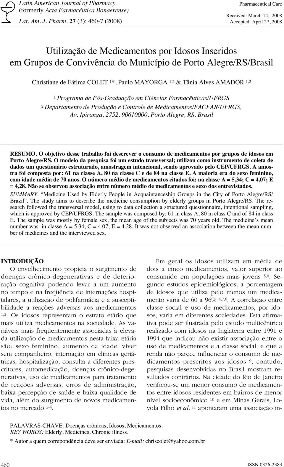 27 (3): 460-7 (2008) Pharmaceutical Care Received: March 14, 2008 Accepted: April 27, 2008 Utilização de Medicamentos por Idosos Inseridos em Grupos de Convivência do Município de Porto