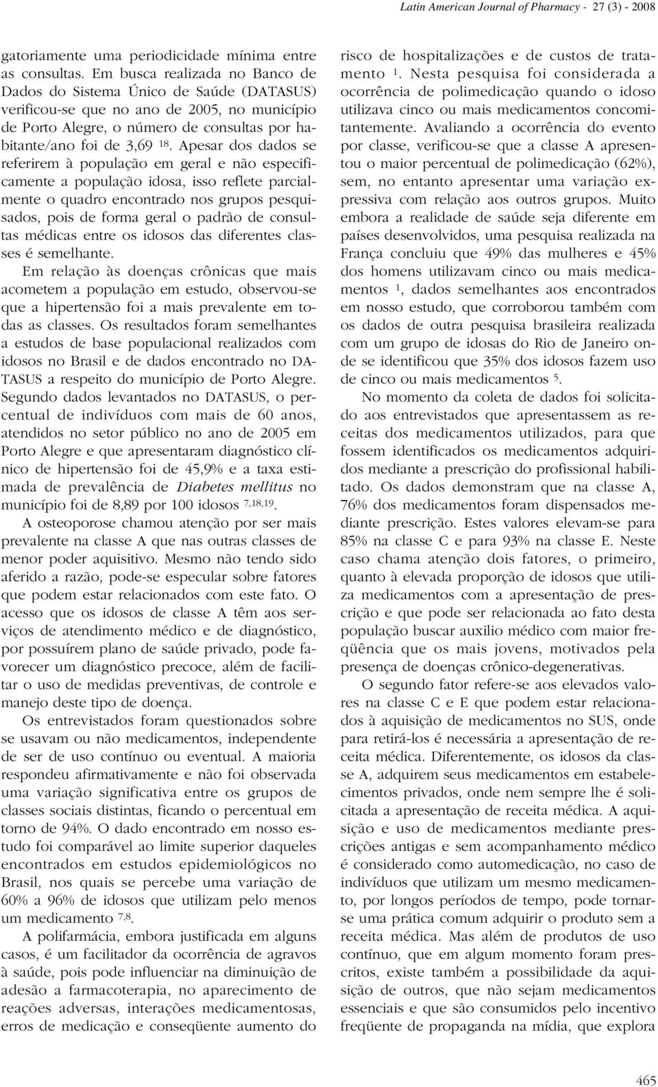 Apesar dos dados se referirem à população em geral e não especificamente a população idosa, isso reflete parcialmente o quadro encontrado nos grupos pesquisados, pois de forma geral o padrão de