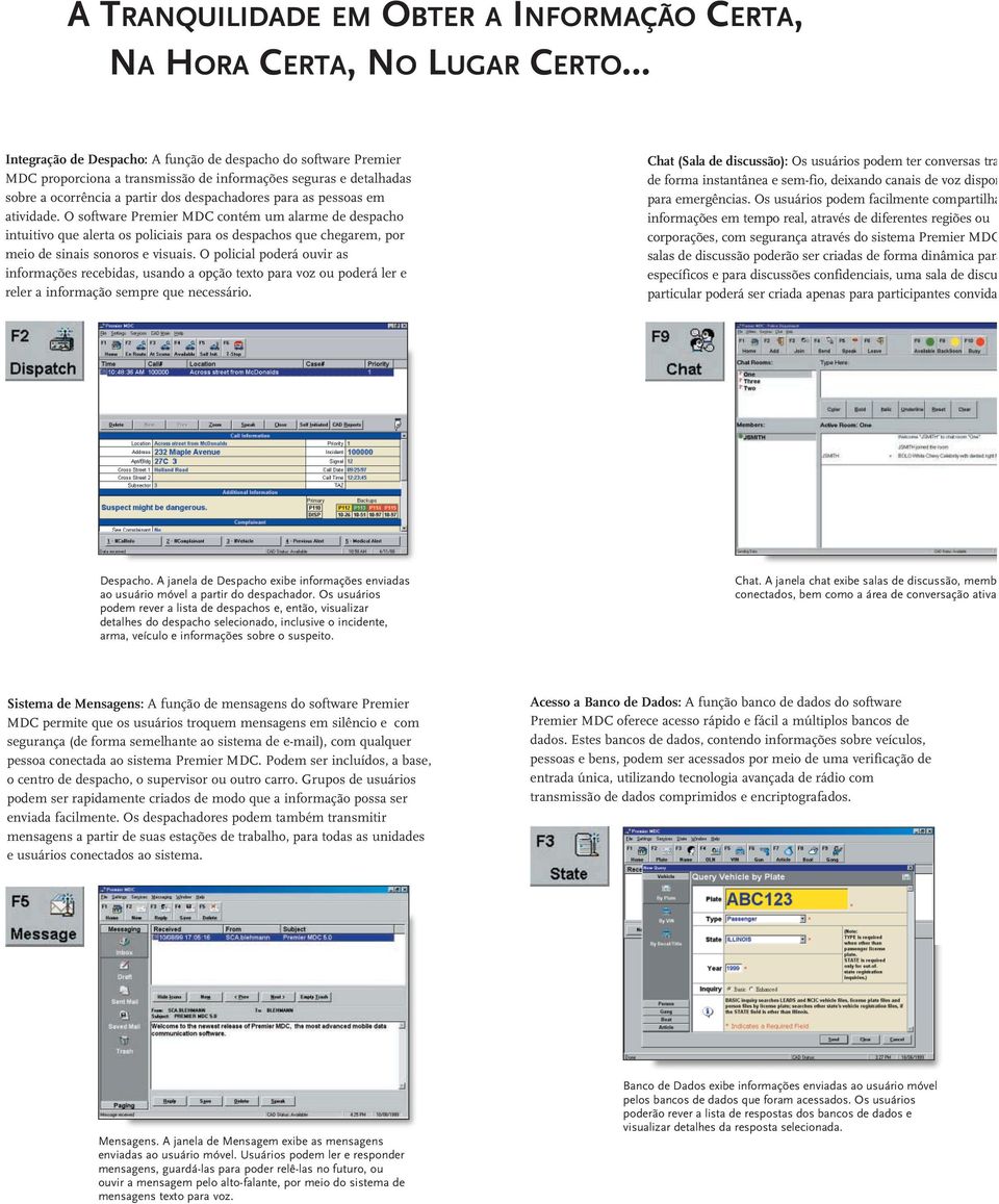 O software Premier MDC contém um alarme de despacho intuitivo que alerta os policiais para os despachos que chegarem, por meio de sinais sonoros e visuais.