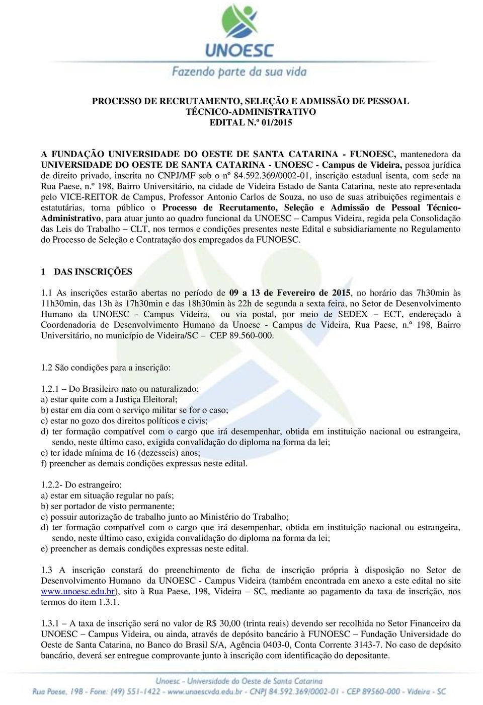 inscrita no CNPJ/MF sob o nº 84.592.369/0002-01, inscrição estadual isenta, com sede na Rua Paese, n.