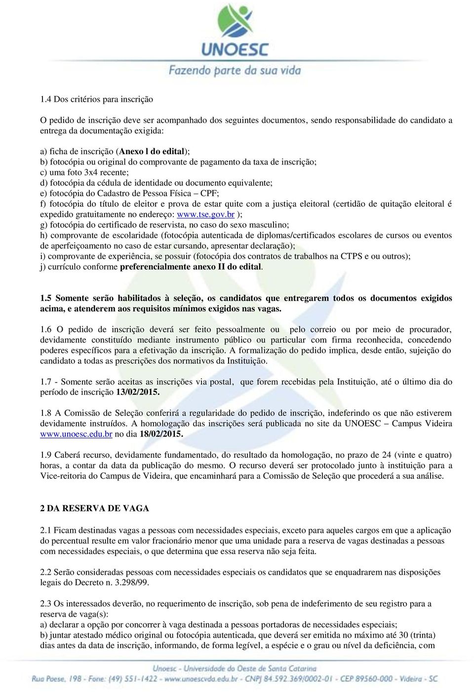 Cadastro de Pessoa Física CPF; f) fotocópia do título de eleitor e prova de estar quite com a justiça eleitoral (certidão de quitação eleitoral é expedido gratuitamente no endereço: www.tse.gov.