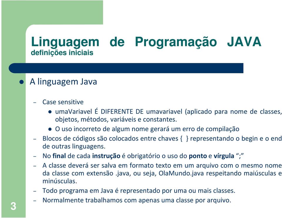 Nofinaldecadainstruçãoéobrigatórioousodopontoevírgula ; A classe deverá ser salva em formato texto em um arquivo com o mesmo nome da classe com extensão.