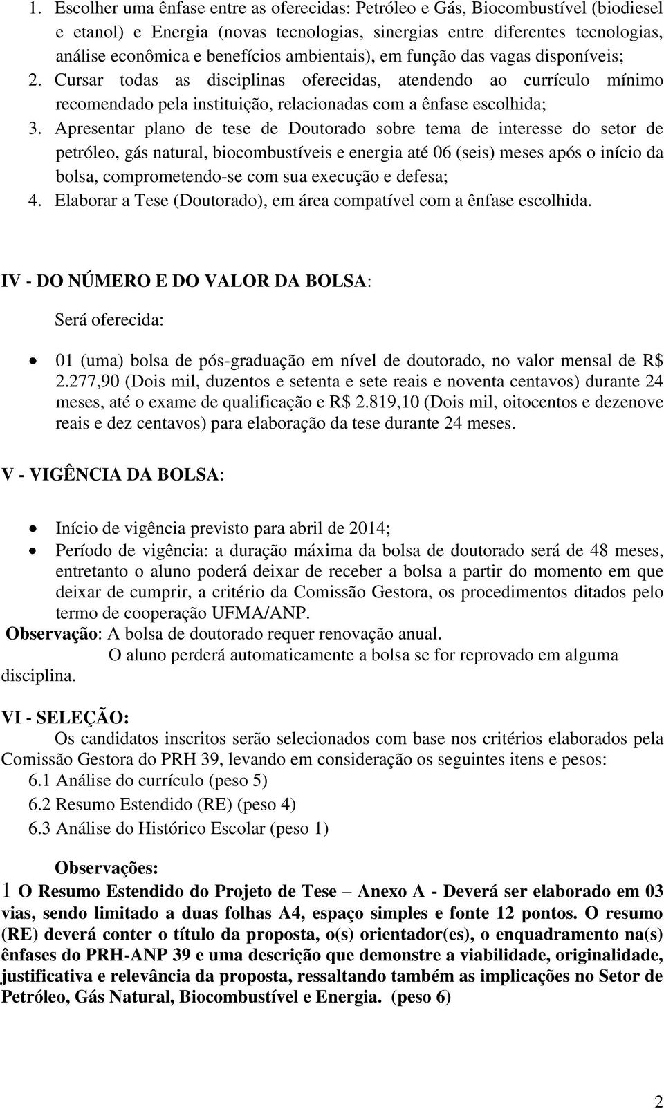 Apresentar plano de tese de Doutorado sobre tema de interesse do setor de petróleo, gás natural, biocombustíveis e energia até 06 (seis) meses após o início da bolsa, comprometendo-se com sua