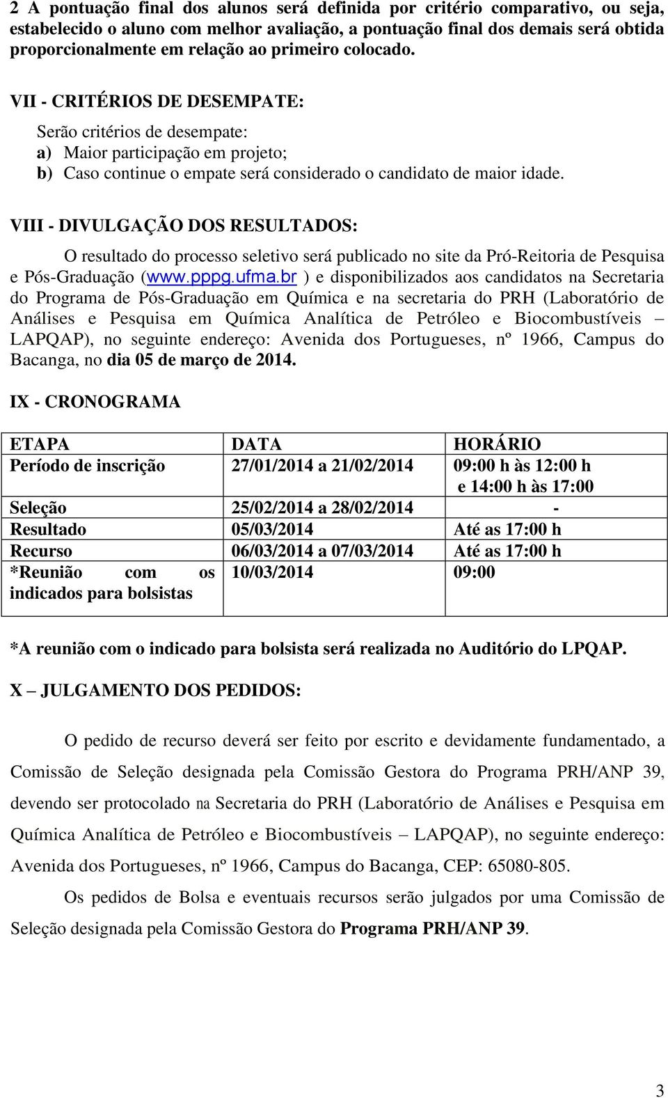 VIII - DIVULGAÇÃO DOS RESULTADOS: O resultado do processo seletivo será publicado no site da Pró-Reitoria de Pesquisa e Pós-Graduação (www.pppg.ufma.