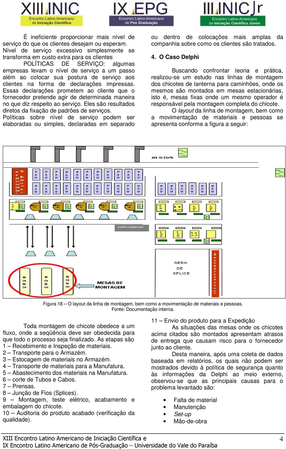 aos clientes na forma de declarações impressas. Essas declarações prometem ao cliente que o fornecedor pretende agir de determinada maneira no que diz respeito ao serviço.