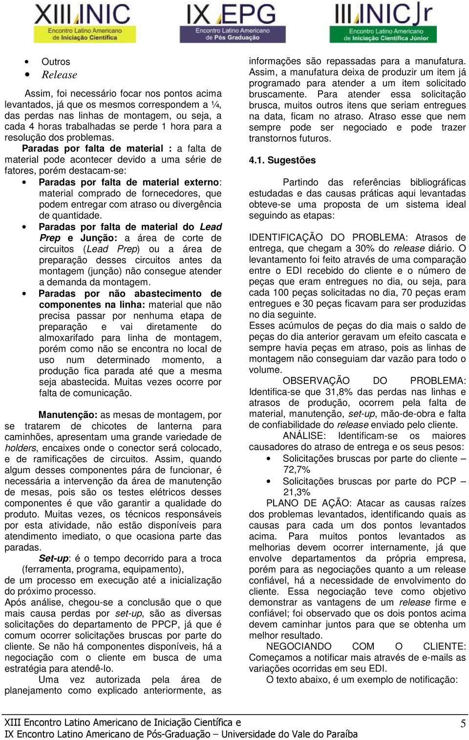 Paradas por falta de material : a falta de material pode acontecer devido a uma série de fatores, porém destacam-se: Paradas por falta de material externo: material comprado de fornecedores, que