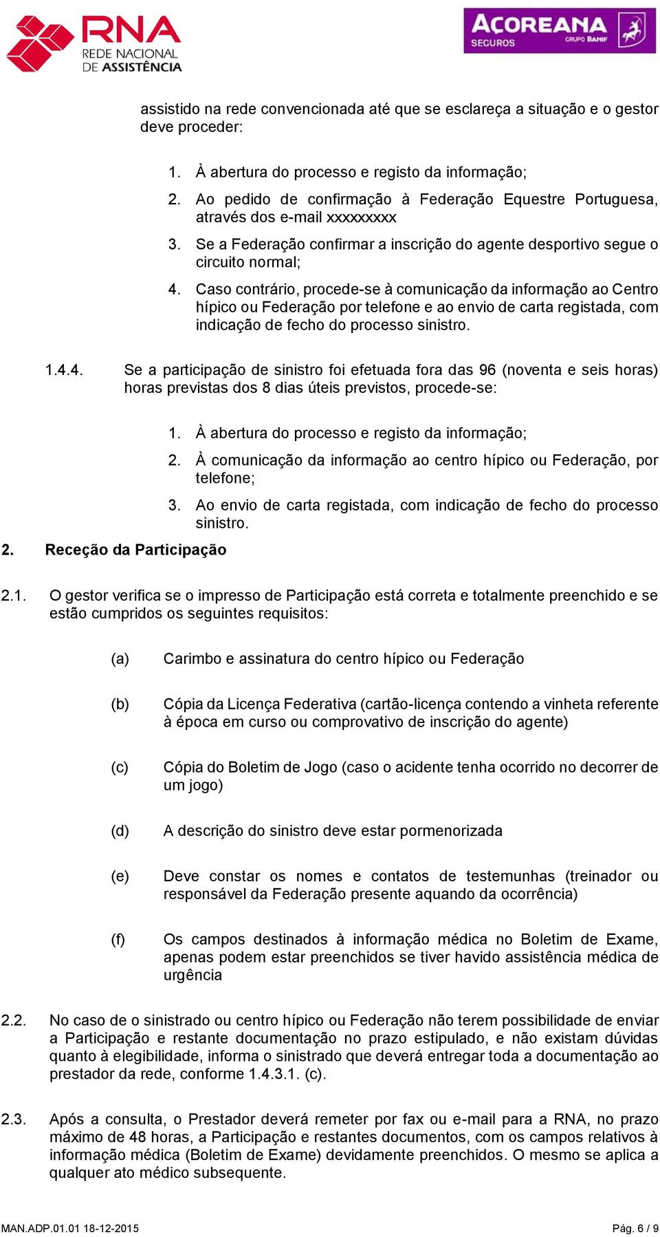 Caso contrário, procede-se à comunicação da informação ao Centro hípico ou Federação por telefone e ao envio de carta registada, com indicação de fecho do processo sinistro. 1.4.