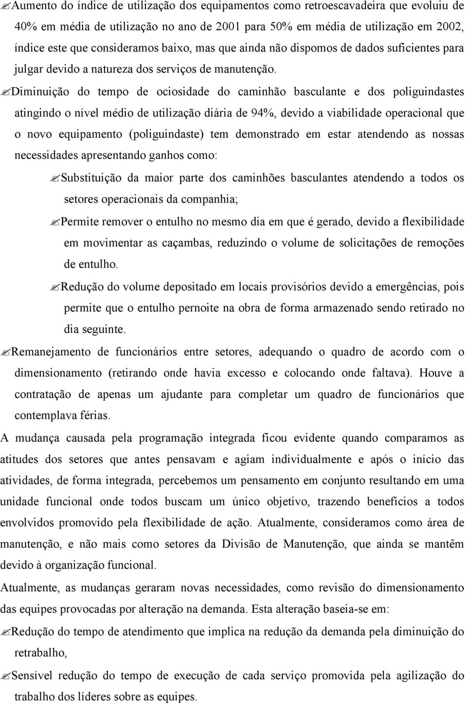 Diminuição do tempo de ociosidade do caminhão basculante e dos poliguindastes atingindo o nível médio de utilização diária de 94%, devido a viabilidade operacional que o novo equipamento