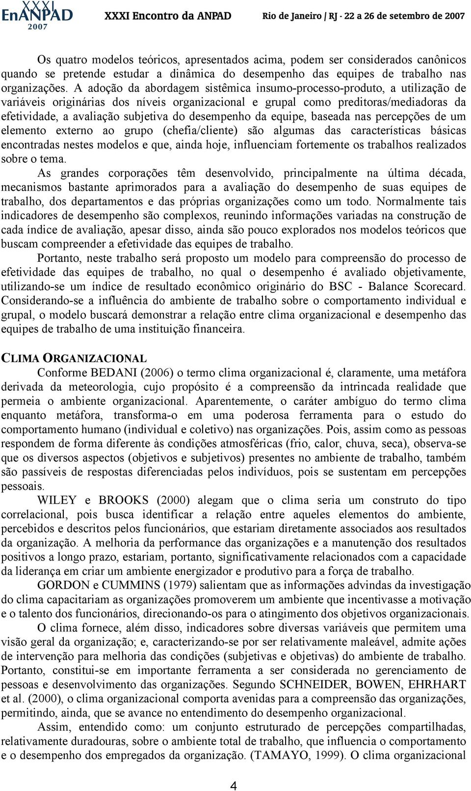 desempenho da equipe, baseada nas percepções de um elemento externo ao grupo (chefia/cliente) são algumas das características básicas encontradas nestes modelos e que, ainda hoje, influenciam