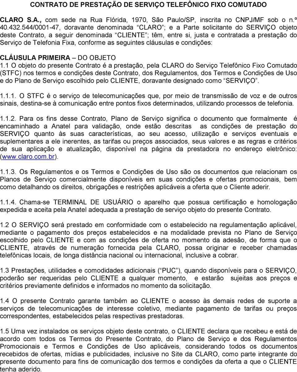 Fixa, conforme as seguintes cláusulas e condições: CLÁUSULA PRIMEIRA DO OBJETO 1.