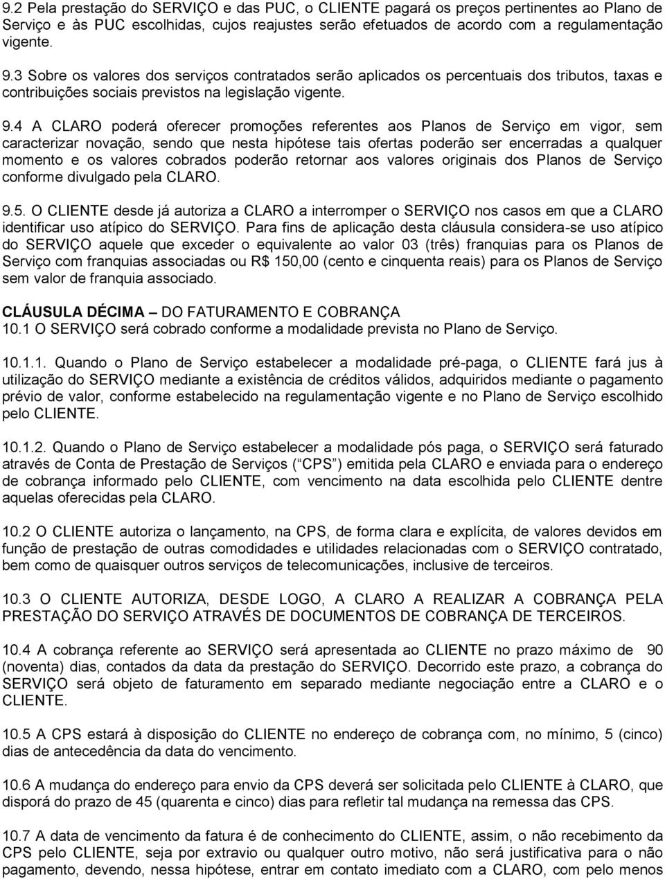 4 A CLARO poderá oferecer promoções referentes aos Planos de Serviço em vigor, sem caracterizar novação, sendo que nesta hipótese tais ofertas poderão ser encerradas a qualquer momento e os valores