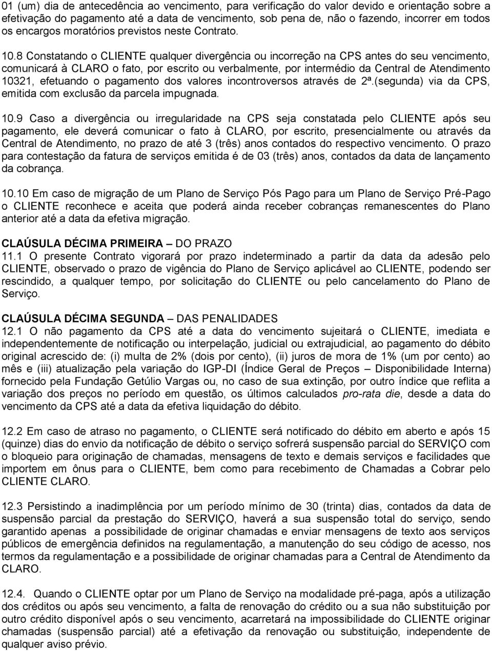 8 Constatando o CLIENTE qualquer divergência ou incorreção na CPS antes do seu vencimento, comunicará à CLARO o fato, por escrito ou verbalmente, por intermédio da Central de Atendimento 10321,