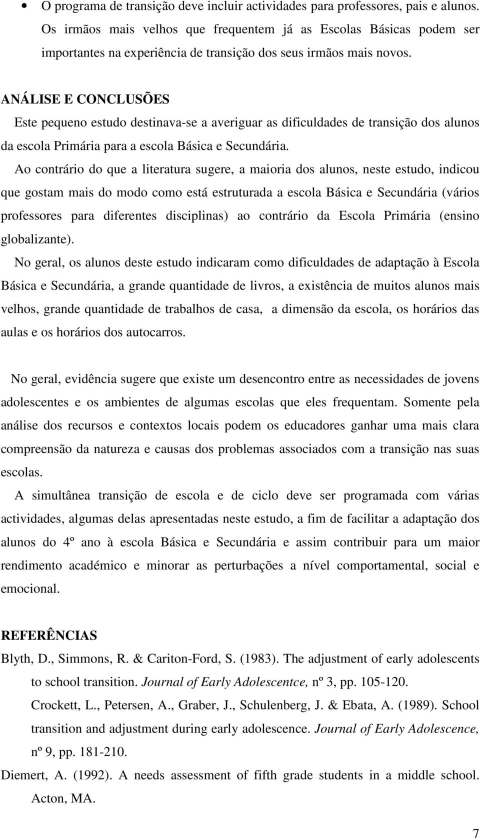 ANÁLISE E CONCLUSÕES Este pequeno estudo destinava-se a averiguar as dificuldades de transição dos alunos da escola Primária para a escola Básica e Secundária.