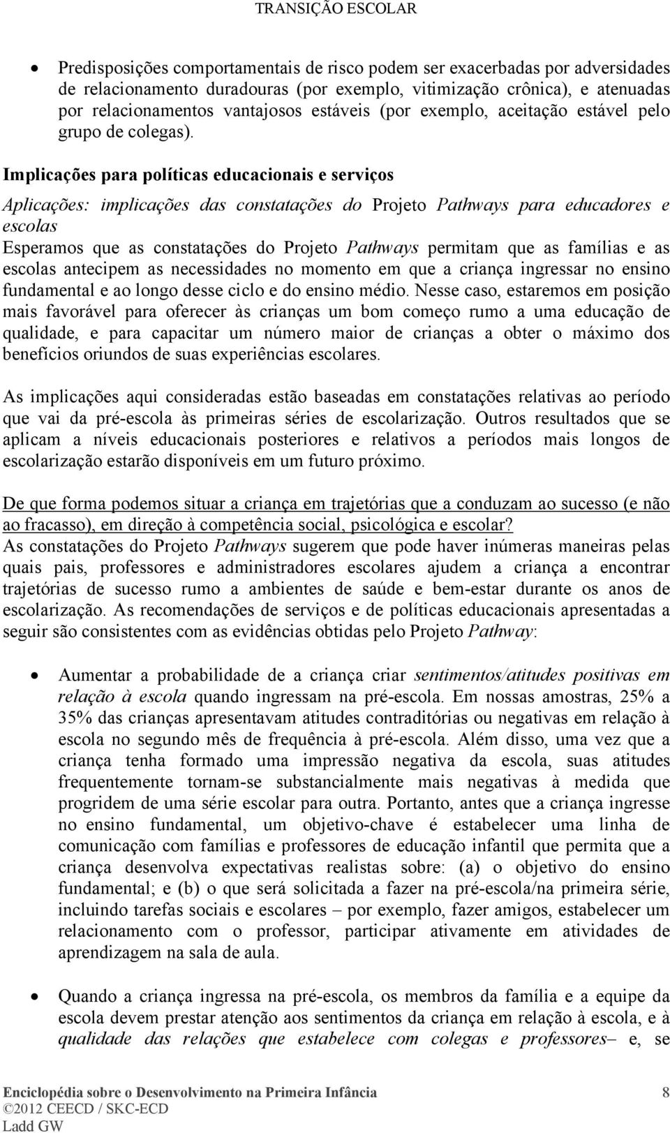 Implicações para políticas educacionais e serviços Aplicações: implicações das constatações do Projeto Pathways para educadores e escolas Esperamos que as constatações do Projeto Pathways permitam