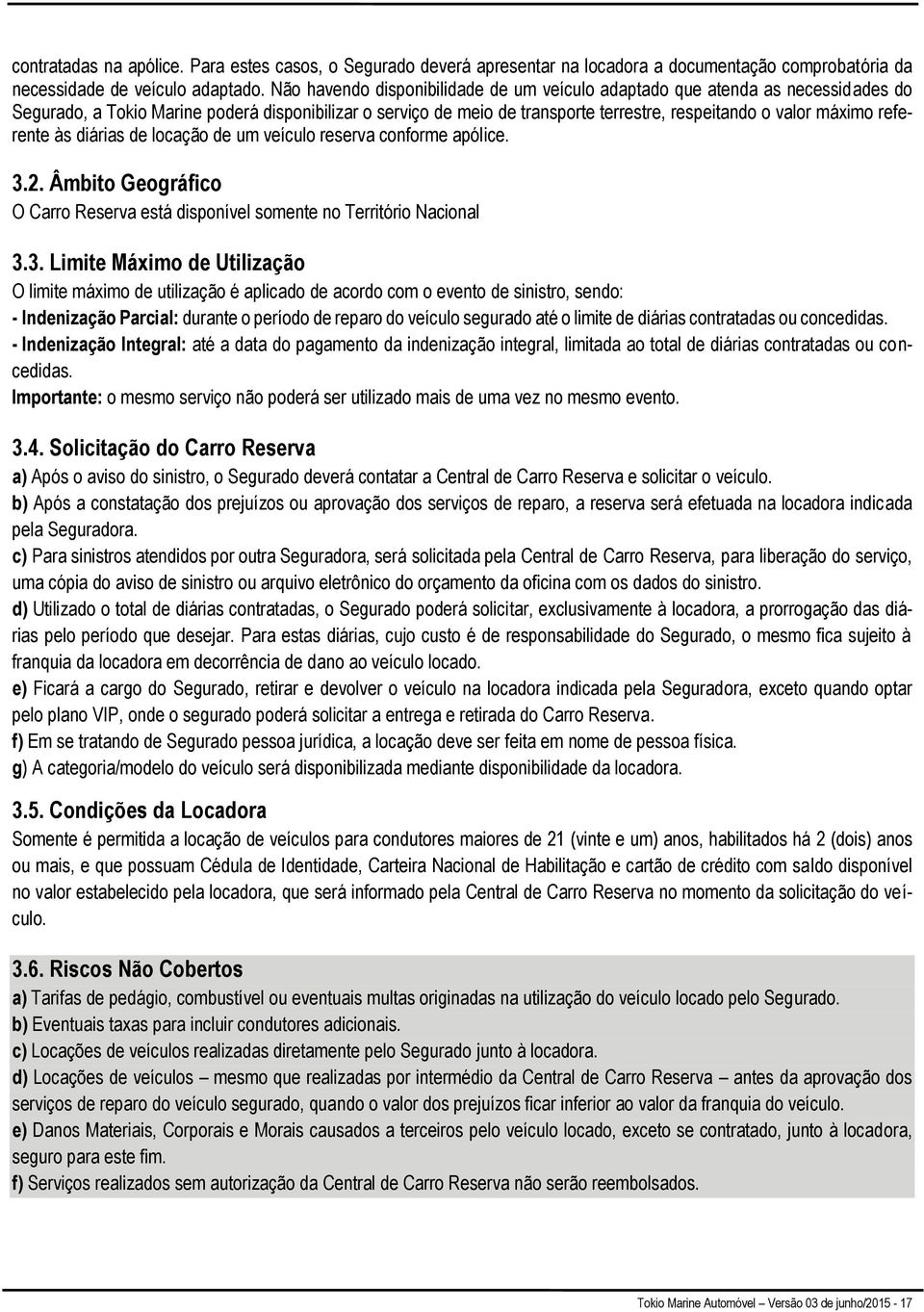 referente às diárias de locação de um veículo reserva conforme apólice. 3.