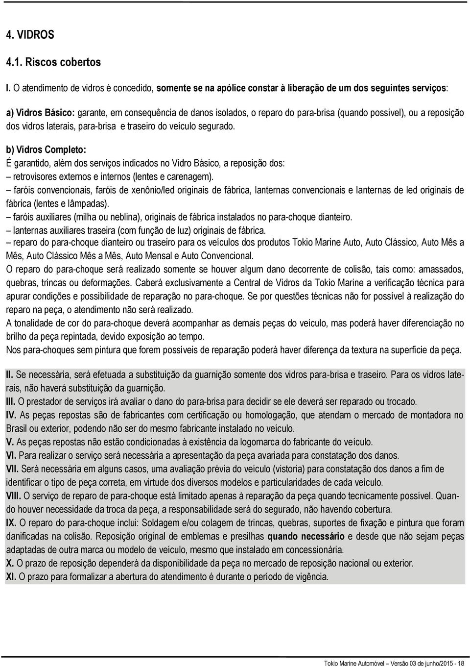 (quando possível), ou a reposição dos vidros laterais, para-brisa e traseiro do veículo segurado.