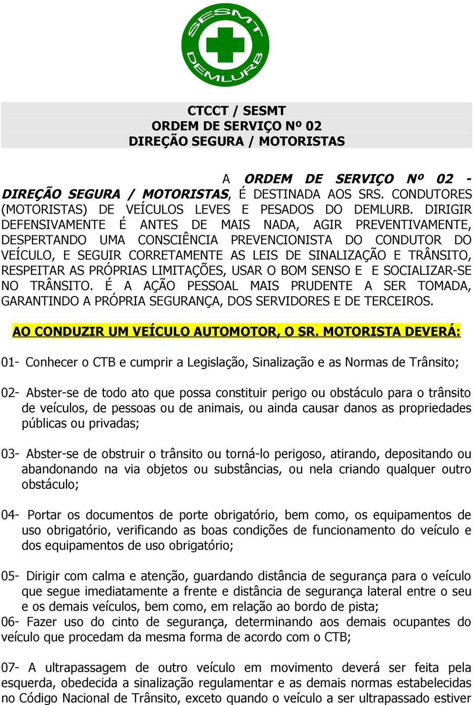 DIRIGIR DEFENSIVAMENTE É ANTES DE MAIS NADA, AGIR PREVENTIVAMENTE, DESPERTANDO UMA CONSCIÊNCIA PREVENCIONISTA DO CONDUTOR DO VEÍCULO, E SEGUIR CORRETAMENTE AS LEIS DE SINALIZAÇÃO E TRÂNSITO,