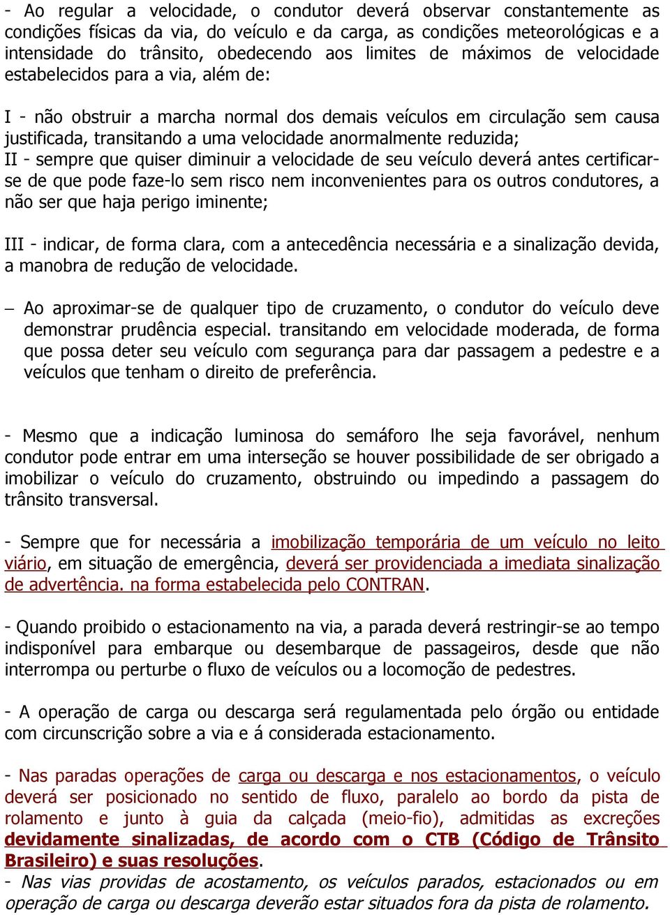 reduzida; II - sempre que quiser diminuir a velocidade de seu veículo deverá antes certificarse de que pode faze-lo sem risco nem inconvenientes para os outros condutores, a não ser que haja perigo