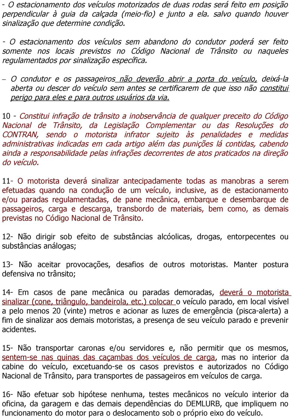 O condutor e os passageiros não deverão abrir a porta do veículo, deixá-la aberta ou descer do veículo sem antes se certificarem de que isso não constitui perigo para eles e para outros usuários da