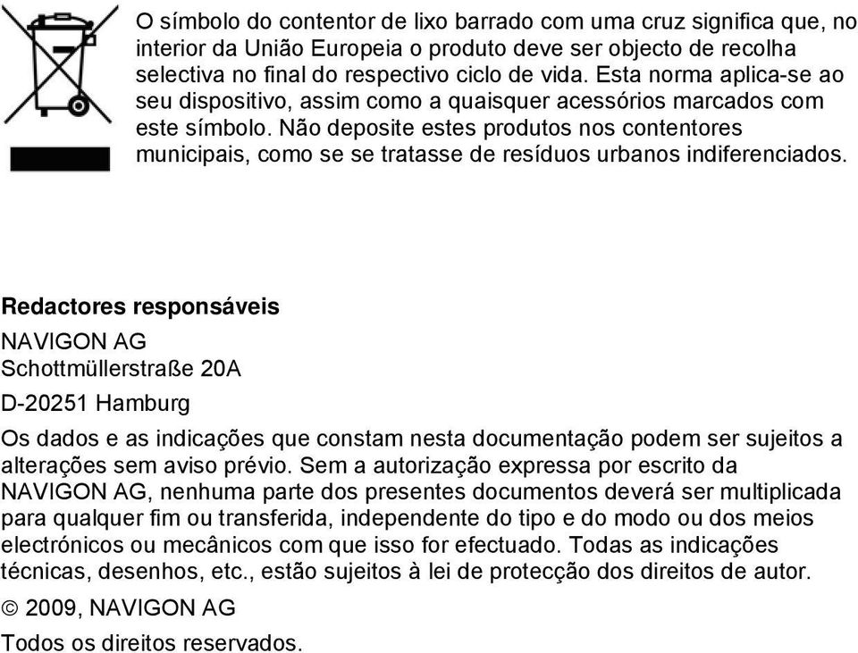 Não deposite estes produtos nos contentores municipais, como se se tratasse de resíduos urbanos indiferenciados.