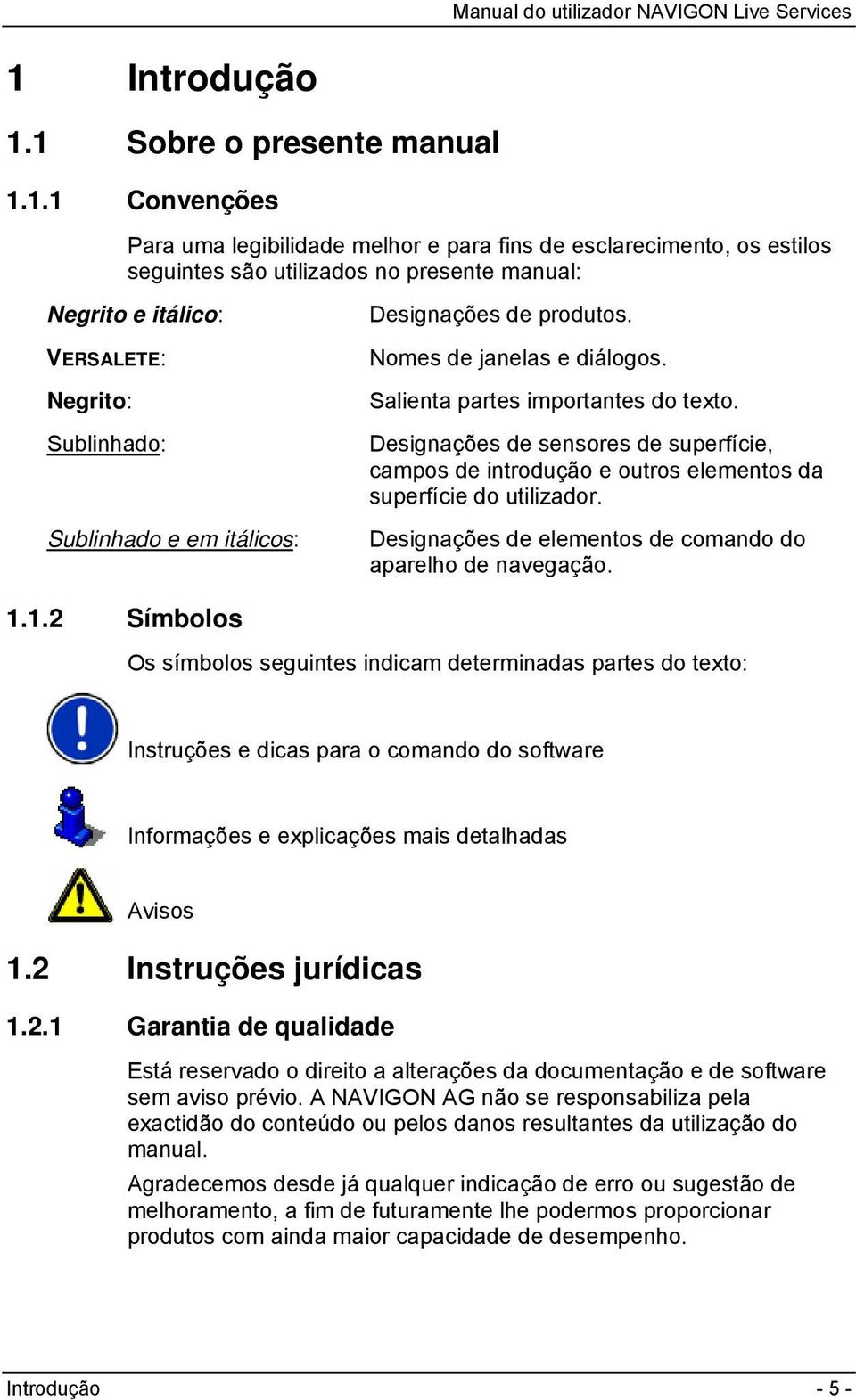 Designações de sensores de superfície, campos de introdução e outros elementos da superfície do utilizador. Designações de elementos de comando do aparelho de navegação. 1.