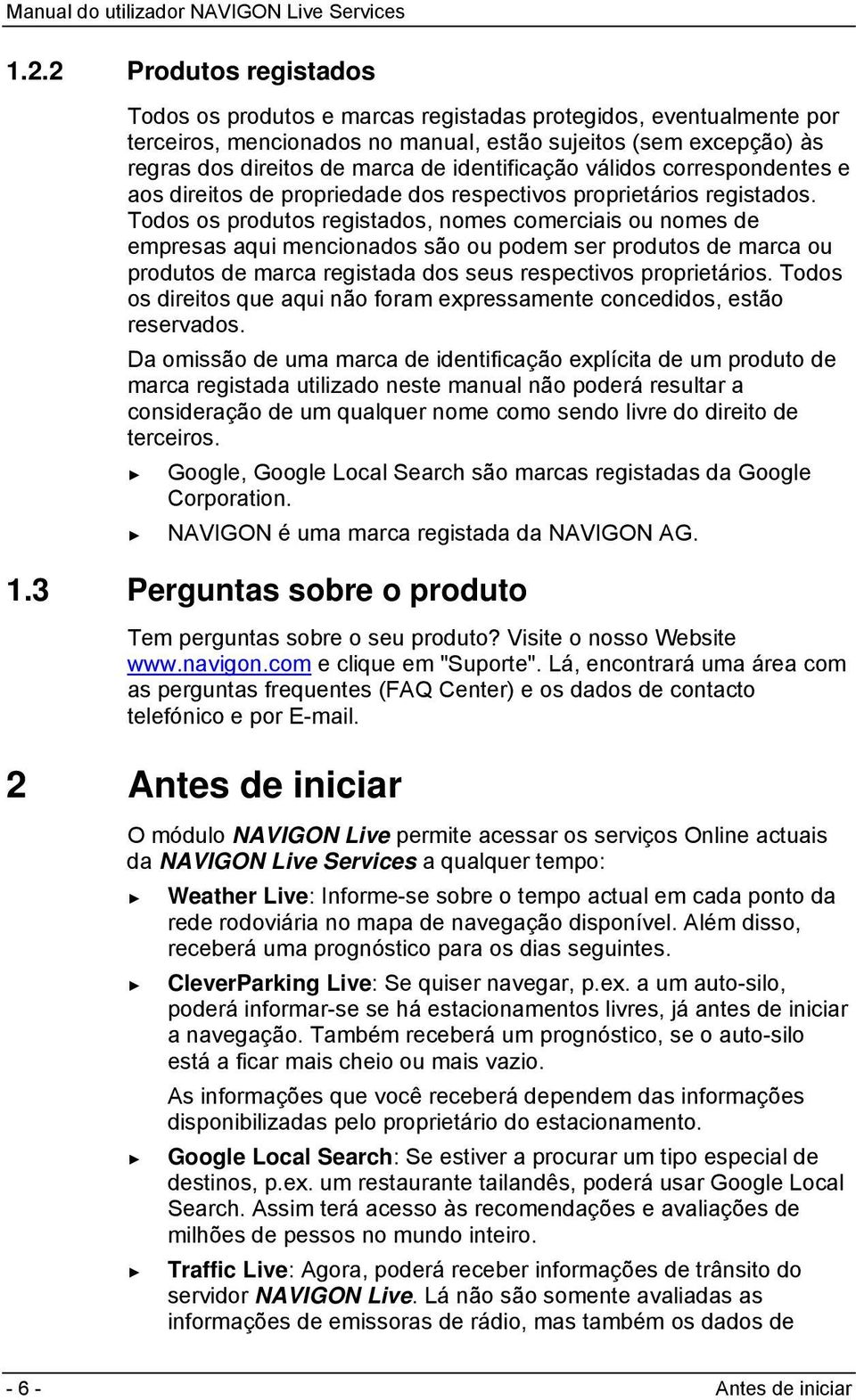 Todos os produtos registados, nomes comerciais ou nomes de empresas aqui mencionados são ou podem ser produtos de marca ou produtos de marca registada dos seus respectivos proprietários.