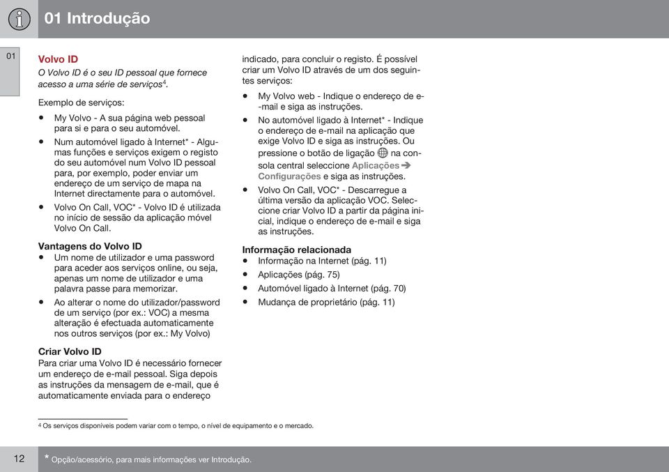 directamente para o automóvel. Volvo On Call, VOC* - Volvo ID é utilizada no início de sessão da aplicação móvel Volvo On Call.