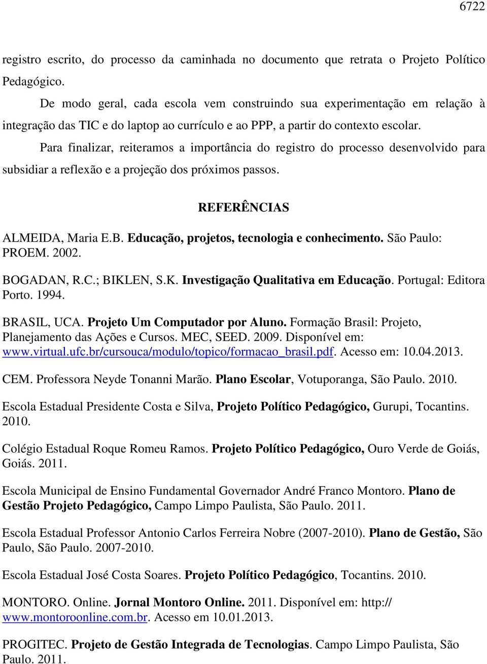 Para finalizar, reiteramos a importância do registro do processo desenvolvido para subsidiar a reflexão e a projeção dos próximos passos. REFERÊNCIAS ALMEIDA, Maria E.B.