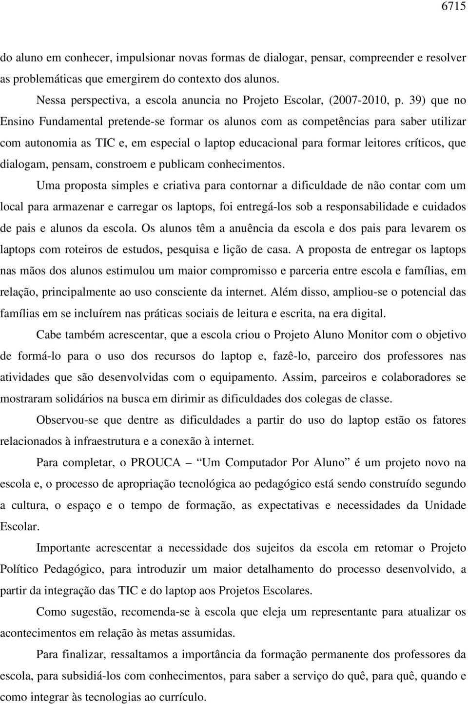 39) que no Ensino Fundamental pretende-se formar os alunos com as competências para saber utilizar com autonomia as TIC e, em especial o laptop educacional para formar leitores críticos, que