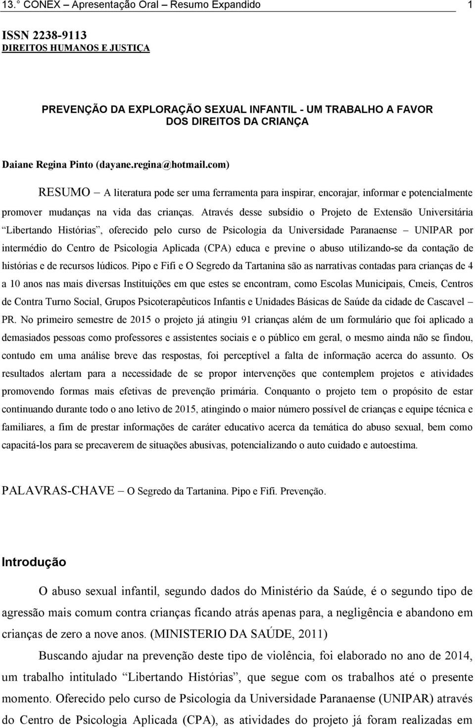 Através desse subsídio o Projeto de Extensão Universitária Libertando Histórias, oferecido pelo curso de Psicologia da Universidade Paranaense UNIPAR por intermédio do Centro de Psicologia Aplicada