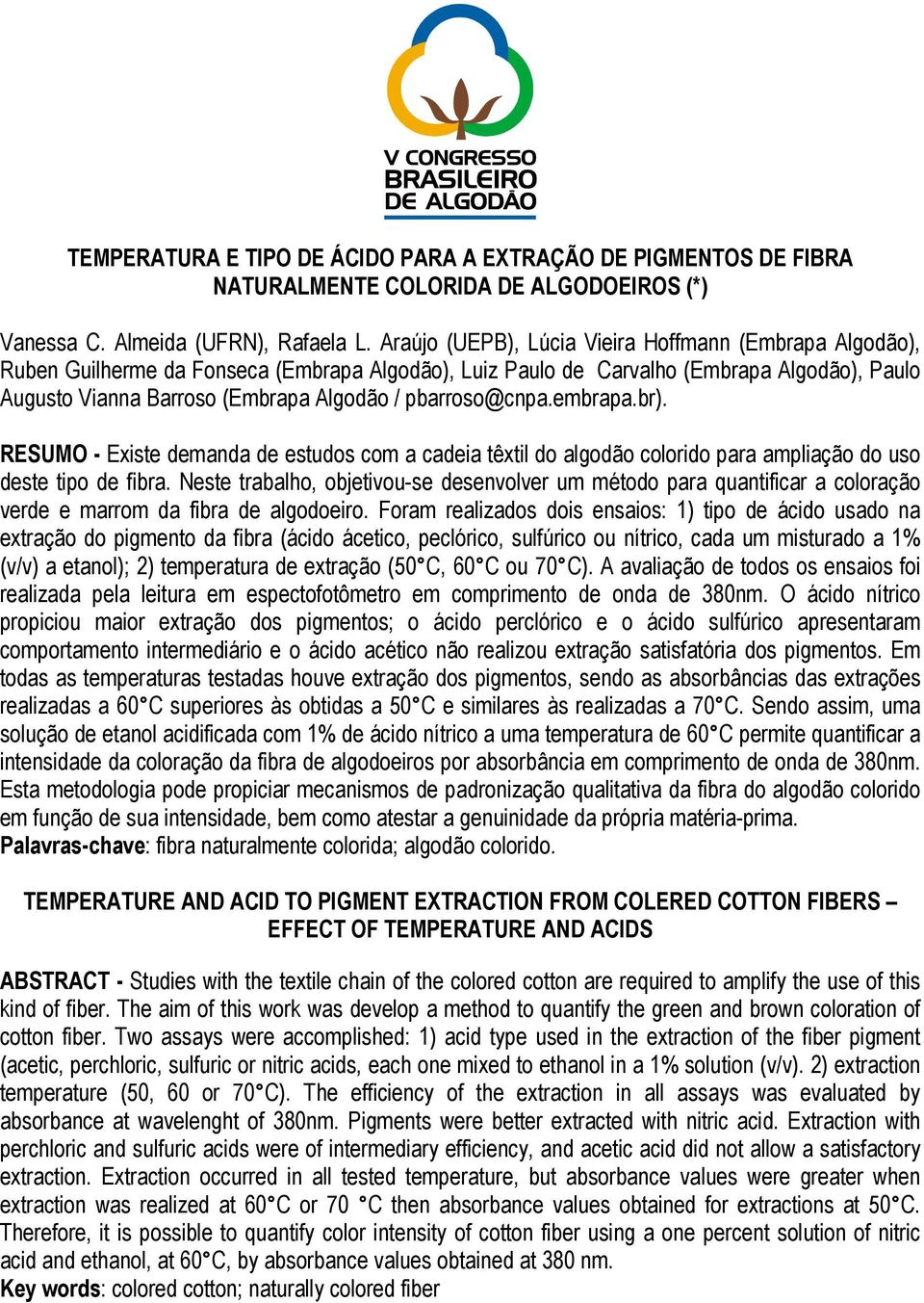 pbarroso@cnpa.embrapa.br). RESUMO - Existe demanda de estudos com a cadeia têxtil do algodão colorido para ampliação do uso deste tipo de fibra.