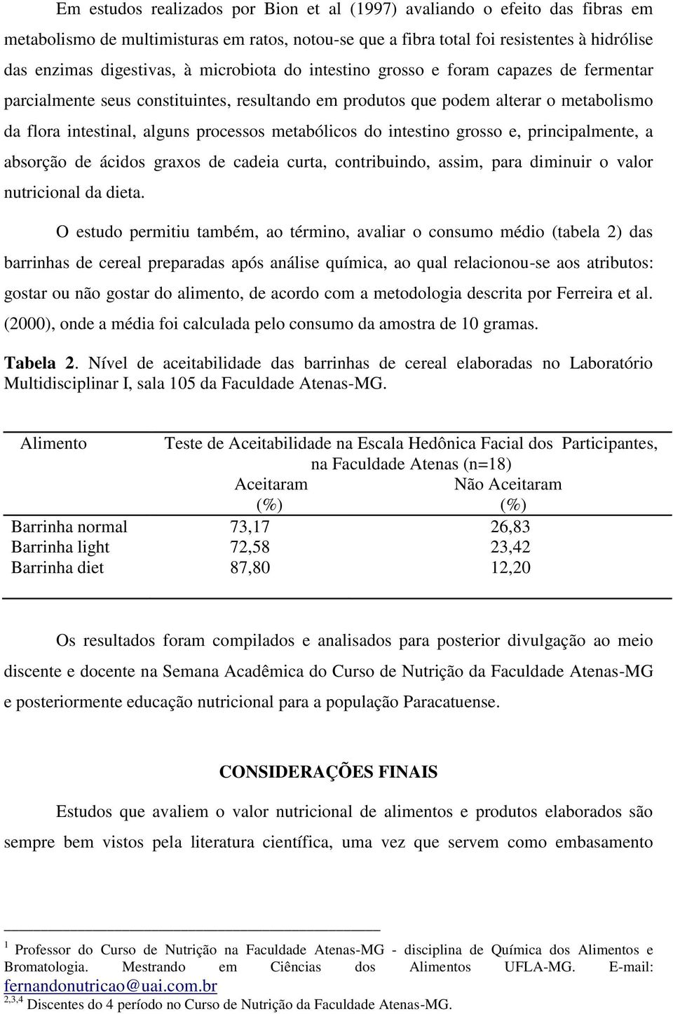 do intestino grosso e, principalmente, a absorção de ácidos graxos de cadeia curta, contribuindo, assim, para diminuir o valor nutricional da dieta.