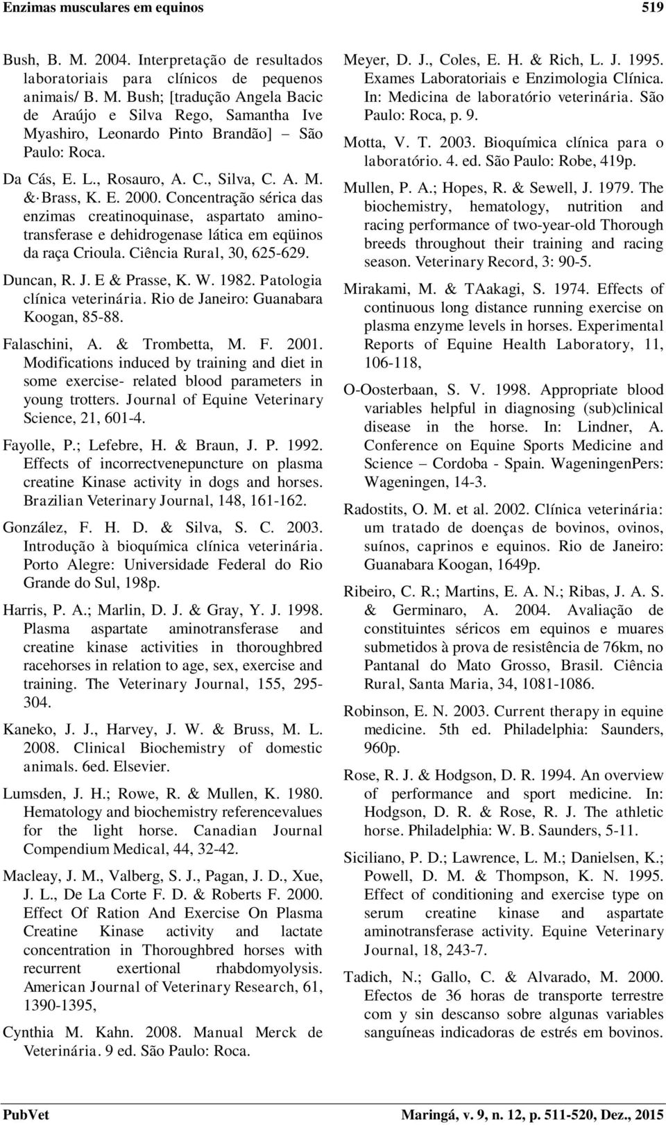 Ciência Rural, 30, 625-629. Duncan, R. J. E & Prasse, K. W. 1982. Patologia clínica veterinária. Rio de Janeiro: Guanabara Koogan, 85-88. Falaschini, A. & Trombetta, M. F. 2001.