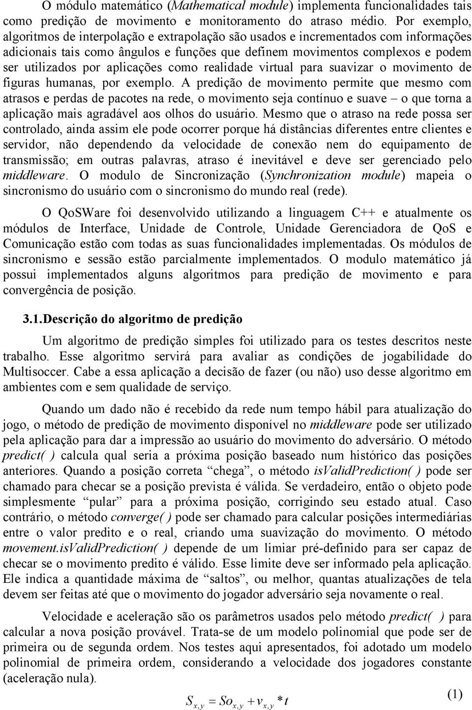 aplicações como realidade virtual para suavizar o movimento de figuras humanas, por exemplo.