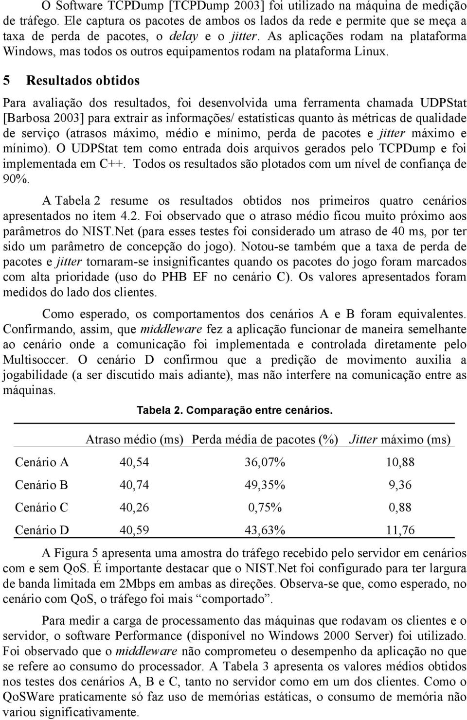 5 Resultados obtidos Para avaliação dos resultados, foi desenvolvida uma ferramenta chamada UDPStat [Barbosa 2003] para extrair as informações/ estatísticas quanto às métricas de qualidade de serviço