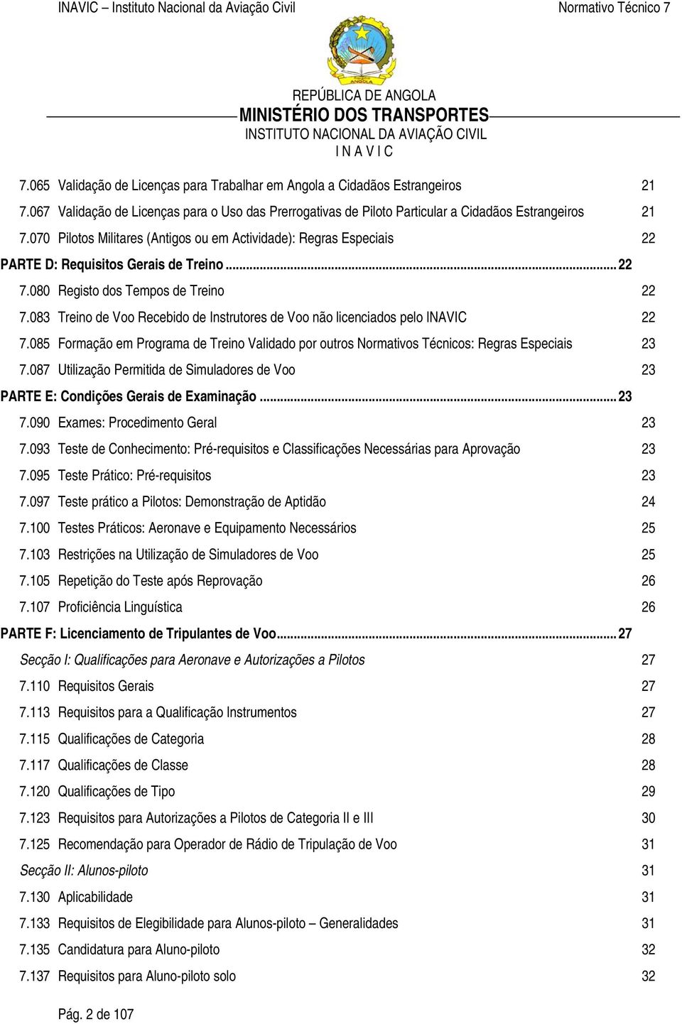 070 Pilotos Militares (Antigos ou em Actividade): Regras Especiais 22 PARTE D: Requisitos Gerais de Treino... 22 7.080 Registo dos Tempos de Treino 22 7.