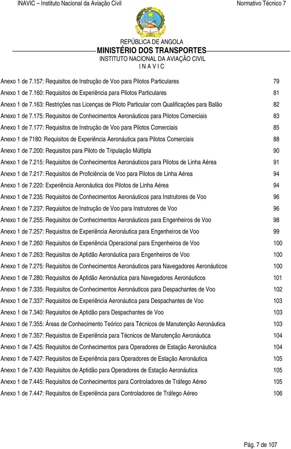 177: Requisitos de Instrução de Voo para Pilotos Comerciais 85 Anexo 1 de 7180: Requisitos de Experiência Aeronáutica para Pilotos Comerciais 88 Anexo 1 de 7.