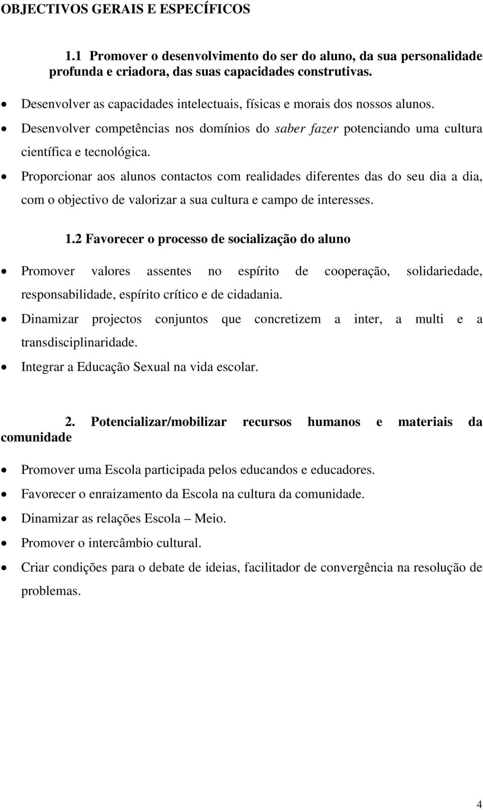 Proporcionar aos alunos contactos com realidades diferentes das do seu dia a dia, com o objectivo de valorizar a sua cultura e campo de interesses. 1.