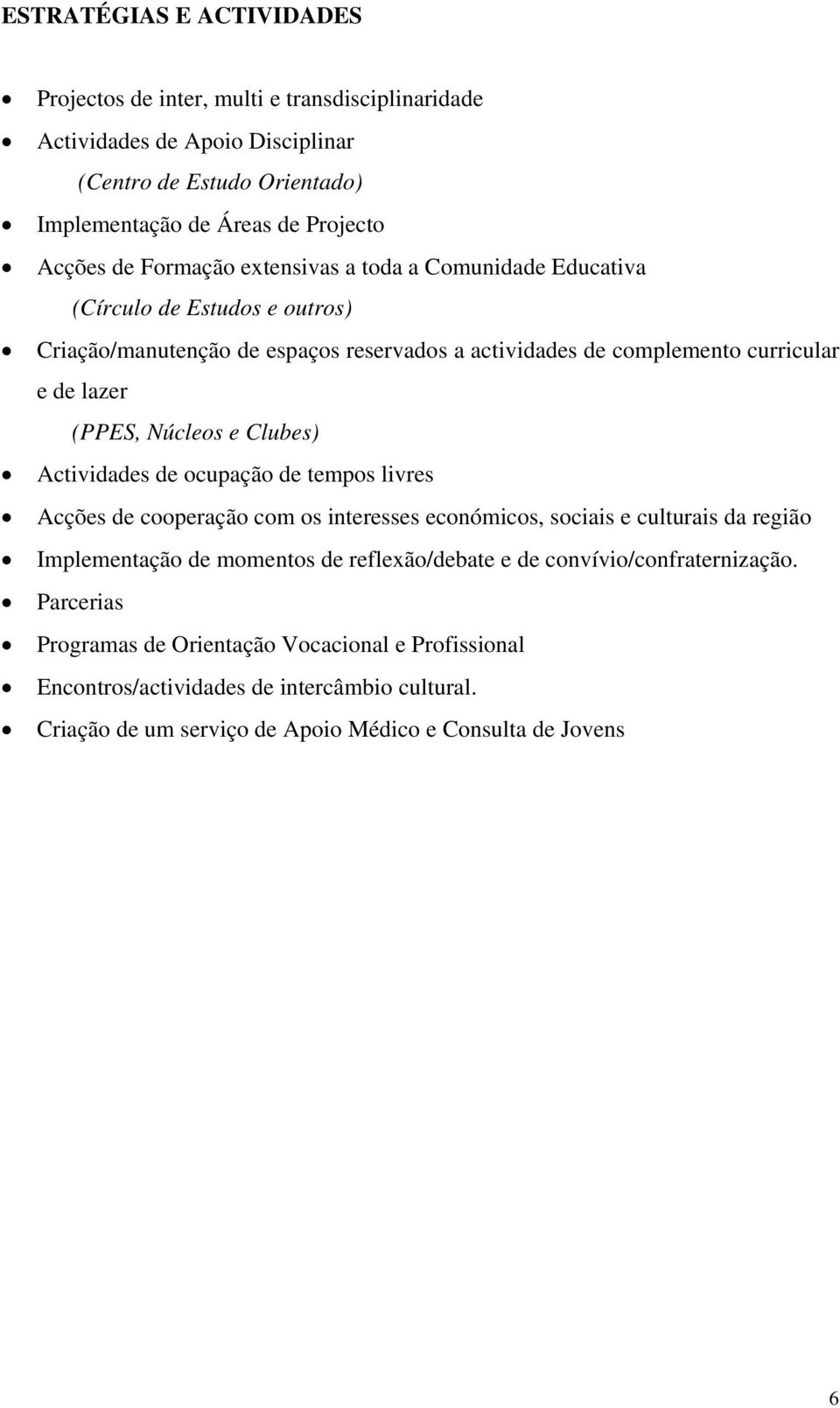 e Clubes) Actividades de ocupação de tempos livres Acções de cooperação com os interesses económicos, sociais e culturais da região Implementação de momentos de reflexão/debate e de