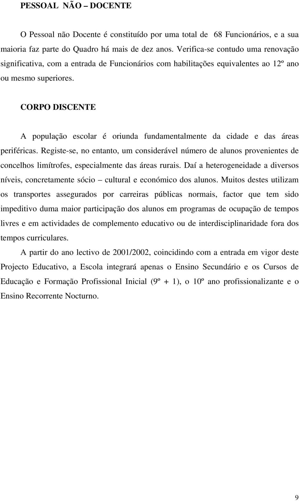 CORPO DISCENTE A população escolar é oriunda fundamentalmente da cidade e das áreas periféricas.