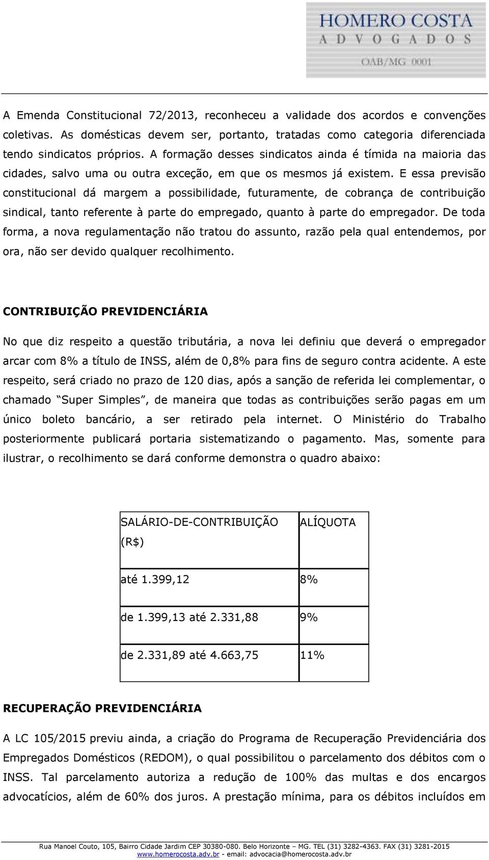 E essa previsão constitucional dá margem a possibilidade, futuramente, de cobrança de contribuição sindical, tanto referente à parte do empregado, quanto à parte do empregador.