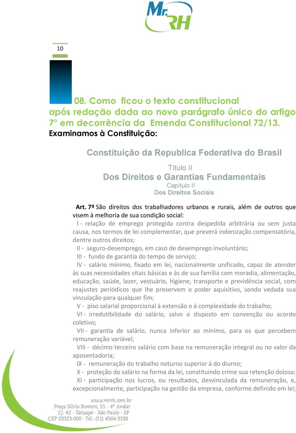 7º São direitos dos trabalhadores urbanos e rurais, além de outros que visem à melhoria de sua condição social: I - relação de emprego protegida contra despedida arbitrária ou sem justa causa, nos