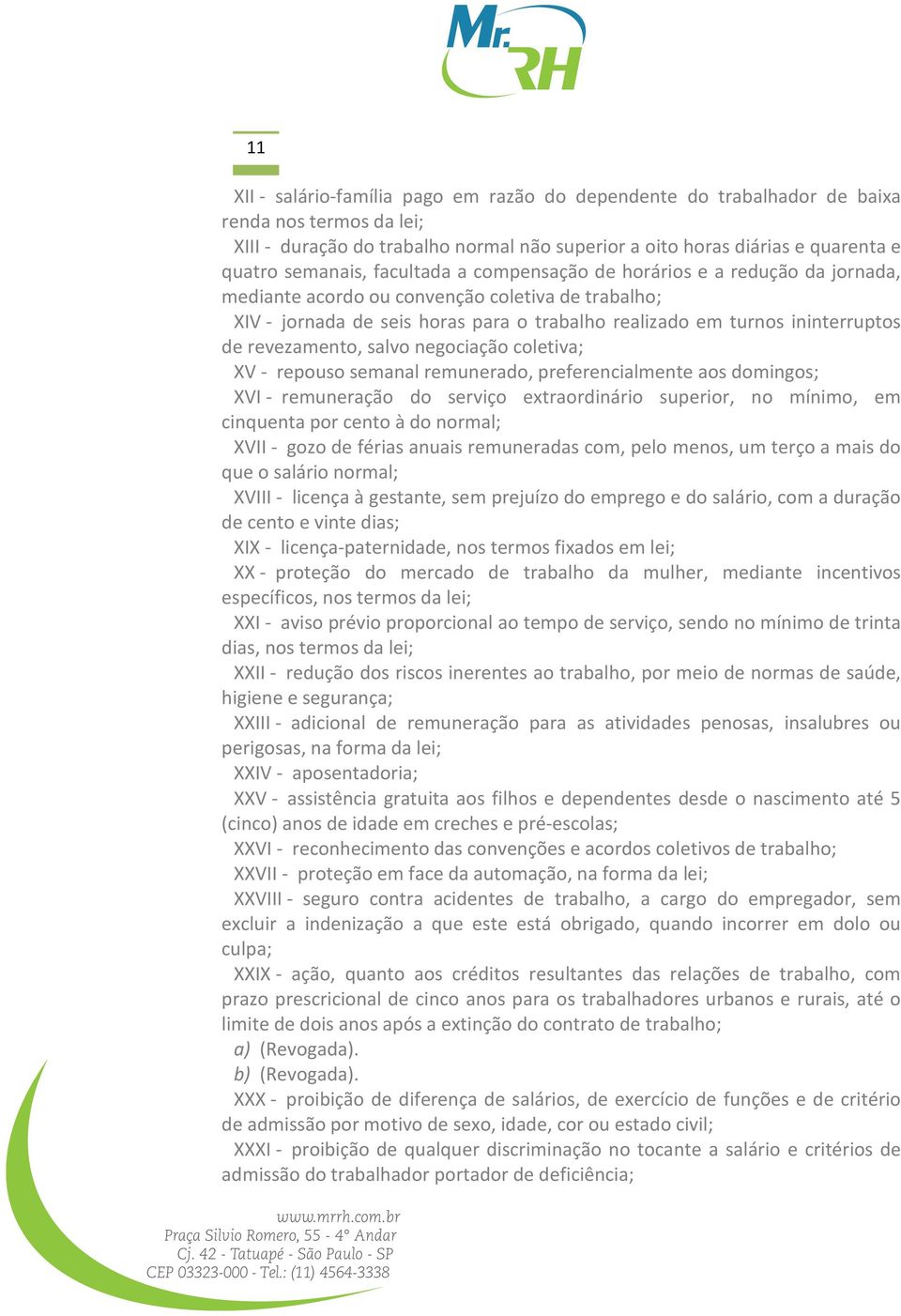 revezamento, salvo negociação coletiva; XV - repouso semanal remunerado, preferencialmente aos domingos; XVI - remuneração do serviço extraordinário superior, no mínimo, em cinquenta por cento à do