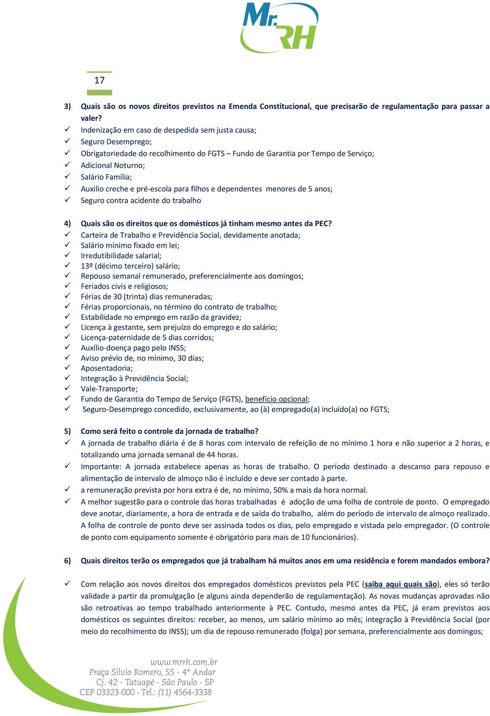 e pré-escola para filhos e dependentes menores de 5 anos; Seguro contra acidente do trabalho 4) Quais são os direitos que os domésticos já tinham mesmo antes da PEC?