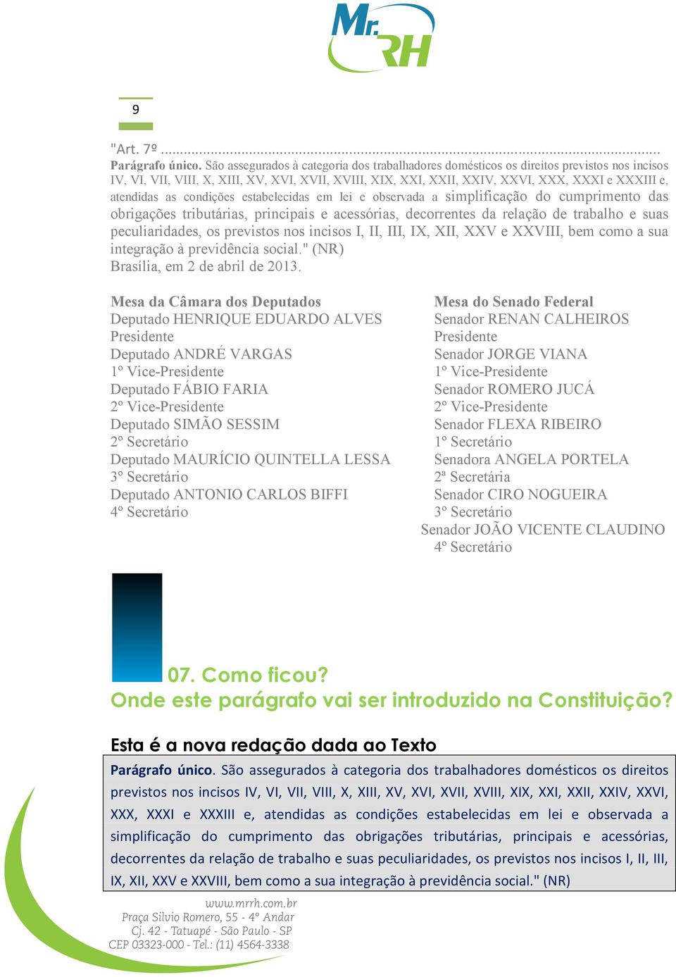 atendidas as condições estabelecidas em lei e observada a simplificação do cumprimento das obrigações tributárias, principais e acessórias, decorrentes da relação de trabalho e suas peculiaridades,